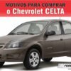 Vantagens e desvantagens na compra do Chevrolet Celta e Pontos positovos e negativos