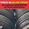 Black Friday de Pneus: Lojas com os Maiores Descontos