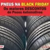 Black Friday de Pneus: Lojas com os Maiores Descontos